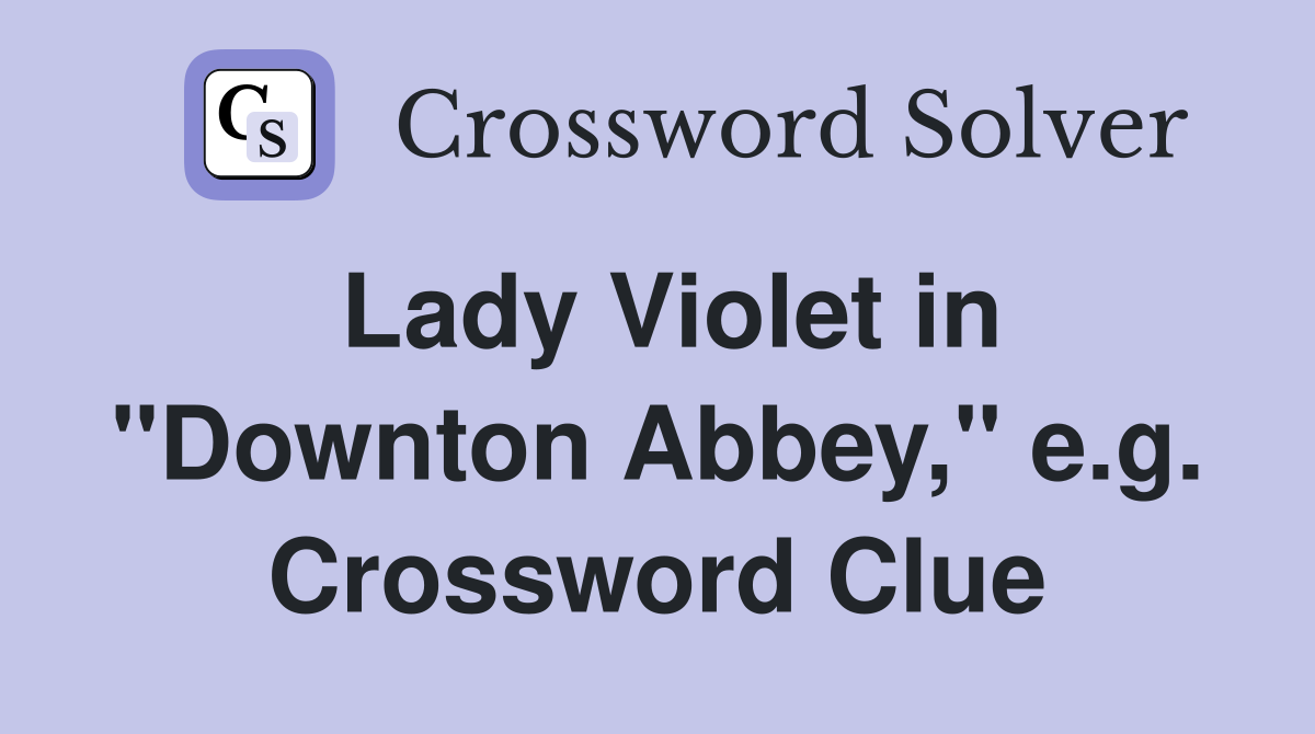 Lady Violet in "Downton Abbey," e.g. Crossword Clue Answers